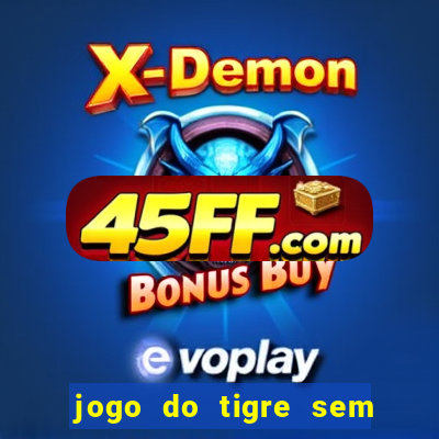 jogo do tigre sem deposito minimo